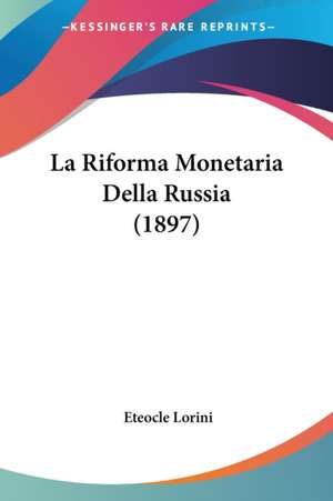 La Riforma Monetaria Della Russia (1897) de Eteocle Lorini