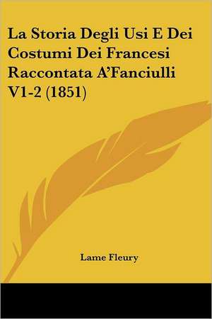 La Storia Degli Usi E Dei Costumi Dei Francesi Raccontata A'Fanciulli V1-2 (1851) de Lame Fleury