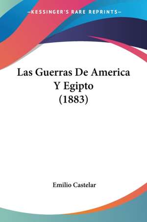 Las Guerras De America Y Egipto (1883) de Emilio Castelar