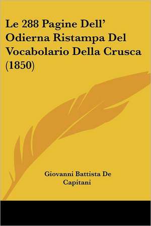 Le 288 Pagine Dell' Odierna Ristampa Del Vocabolario Della Crusca (1850) de Giovanni Battista De Capitani