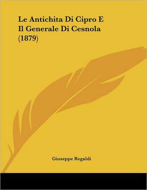 Le Antichita Di Cipro E Il Generale Di Cesnola (1879) de Giuseppe Regaldi