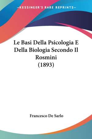 Le Basi Della Psicologia E Della Biologia Secondo Il Rosmini (1893) de Francesco De Sarlo