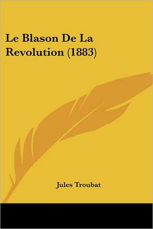 Le Blason De La Revolution (1883) de Jules Troubat