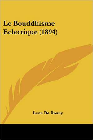 Le Bouddhisme Eclectique (1894) de Leon De Rosny