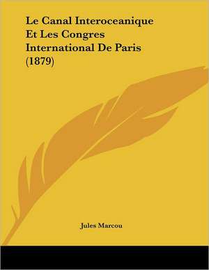 Le Canal Interoceanique Et Les Congres International De Paris (1879) de Jules Marcou