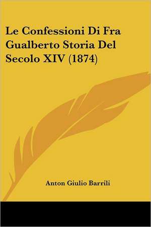 Le Confessioni Di Fra Gualberto Storia Del Secolo XIV (1874) de Anton Giulio Barrili