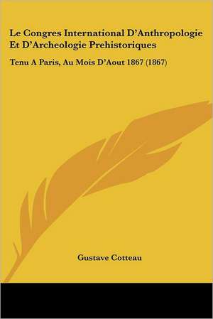 Le Congres International D'Anthropologie Et D'Archeologie Prehistoriques de Gustave Cotteau