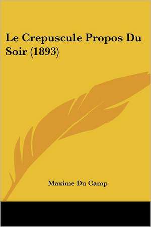 Le Crepuscule Propos Du Soir (1893) de Maxime Du Camp