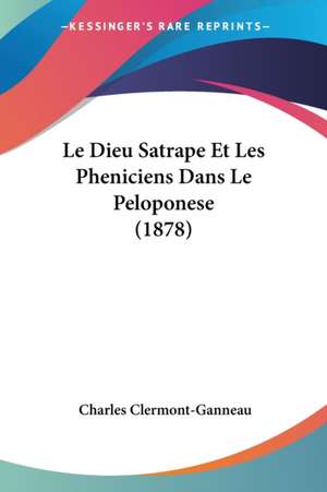 Le Dieu Satrape Et Les Pheniciens Dans Le Peloponese (1878) de Charles Clermont-Ganneau