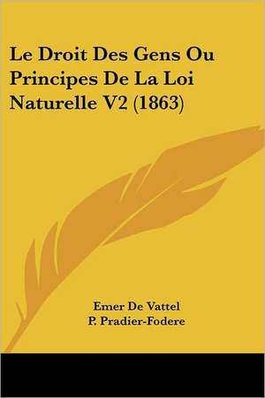 Le Droit Des Gens Ou Principes De La Loi Naturelle V2 (1863) de Emer De Vattel