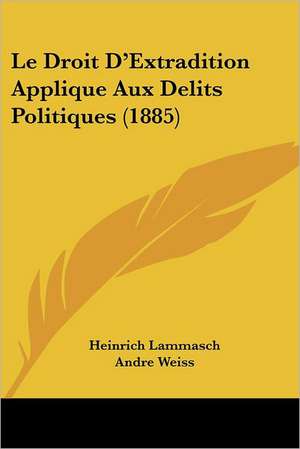 Le Droit D'Extradition Applique Aux Delits Politiques (1885) de Heinrich Lammasch