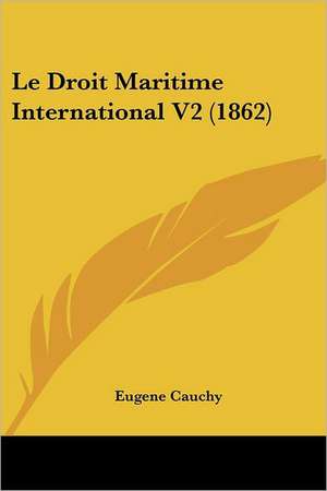 Le Droit Maritime International V2 (1862) de Eugene Francois Cauchy