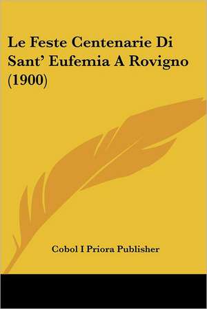 Le Feste Centenarie Di Sant' Eufemia A Rovigno (1900) de Cobol I Priora Publisher