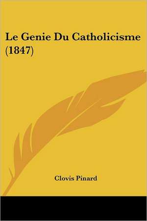 Le Genie Du Catholicisme (1847) de Clovis Pinard