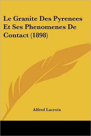 Le Granite Des Pyrenees Et Ses Phenomenes De Contact (1898) de Alfred Lacroix