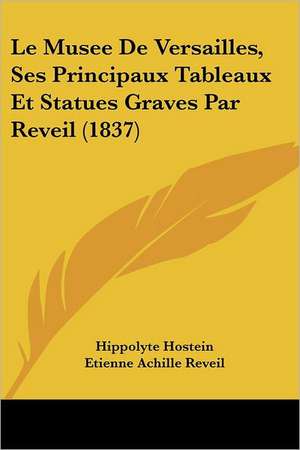 Le Musee De Versailles, Ses Principaux Tableaux Et Statues Graves Par Reveil (1837) de Hippolyte Hostein