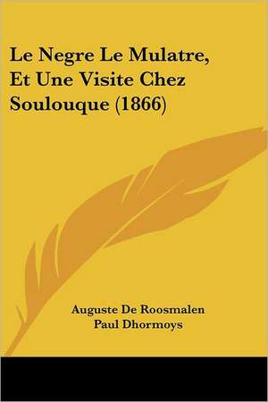 Le Negre Le Mulatre, Et Une Visite Chez Soulouque (1866) de Auguste De Roosmalen