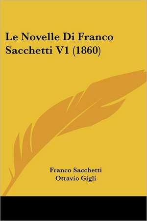 Le Novelle Di Franco Sacchetti V1 (1860) de Franco Sacchetti