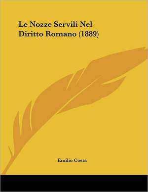 Le Nozze Servili Nel Diritto Romano (1889) de Emilio Costa