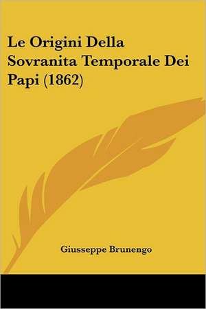 Le Origini Della Sovranita Temporale Dei Papi (1862) de Giusseppe Brunengo