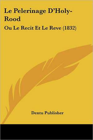 Le Pelerinage D'Holy-Rood de Dentu Publisher