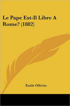 Le Pape Est-Il Libre A Rome? (1882) de Emile Ollivier