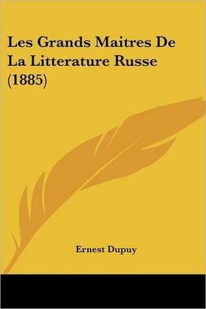 Les Grands Maitres De La Litterature Russe (1885) de Ernest Dupuy