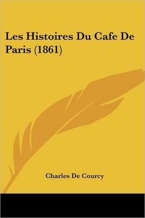 Les Histoires Du Cafe De Paris (1861) de Charles De Courcy