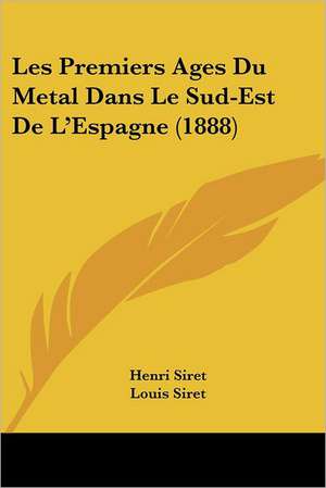 Les Premiers Ages Du Metal Dans Le Sud-Est De L'Espagne (1888) de Henri Siret