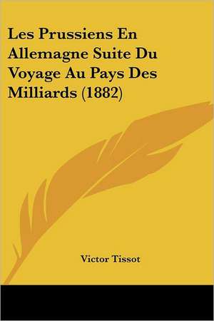 Les Prussiens En Allemagne Suite Du Voyage Au Pays Des Milliards (1882) de Victor Tissot