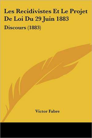 Les Recidivistes Et Le Projet De Loi Du 29 Juin 1883 de Victor Fabre