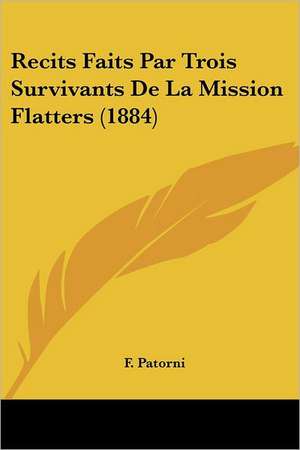 Recits Faits Par Trois Survivants De La Mission Flatters (1884) de F. Patorni