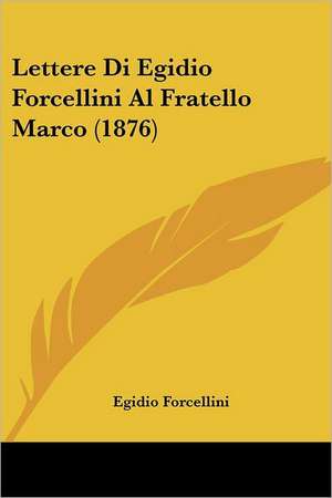 Lettere Di Egidio Forcellini Al Fratello Marco (1876) de Egidio Forcellini