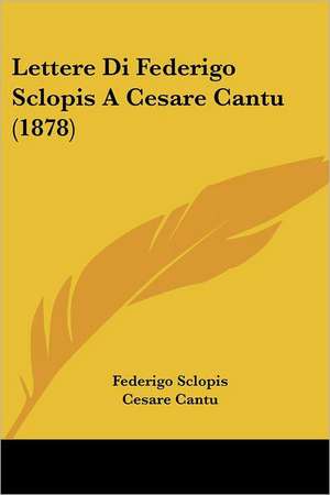 Lettere Di Federigo Sclopis A Cesare Cantu (1878) de Federigo Sclopis