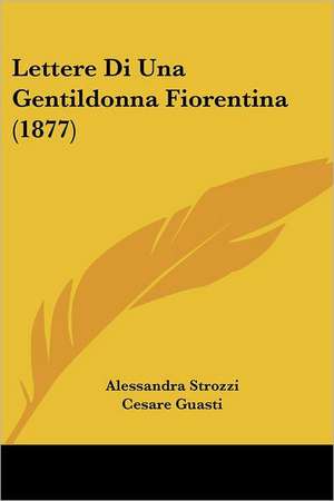 Lettere Di Una Gentildonna Fiorentina (1877) de Alessandra Strozzi