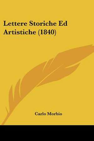 Lettere Storiche Ed Artistiche (1840) de Carlo Morbio