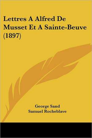 Lettres A Alfred De Musset Et ASainte-Beuve (1897) de George Sand