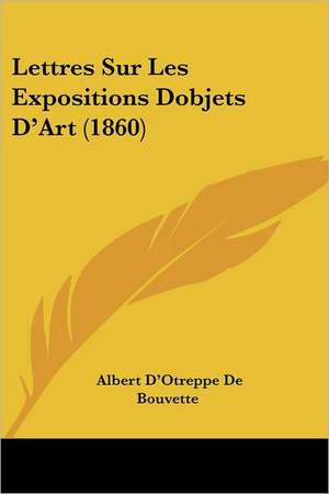 Lettres Sur Les Expositions Dobjets D'Art (1860) de Albert D'Otreppe De Bouvette