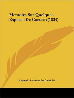 Memoire Sur Quelques Especes De Cactees (1834) de Augustin Pyramus De Candolle