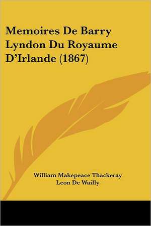 Memoires De Barry Lyndon Du Royaume D'Irlande (1867) de William Makepeace Thackeray