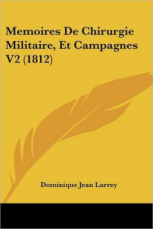 Memoires De Chirurgie Militaire, Et Campagnes V2 (1812) de Dominique Jean Larrey