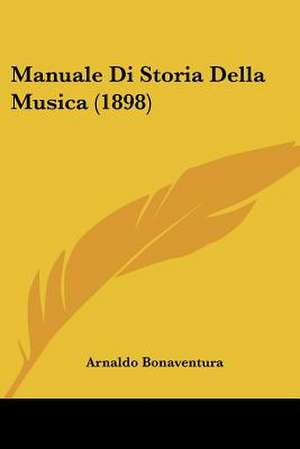 Manuale Di Storia Della Musica (1898) de Arnaldo Bonaventura