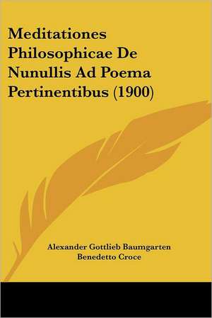 Meditationes Philosophicae De Nunullis Ad Poema Pertinentibus (1900) de Alexander Gottlieb Baumgarten