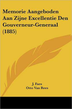 Memorie Aangeboden Aan Zijne Excellentie Den Gouverneur-Generaal (1885) de J. Faes