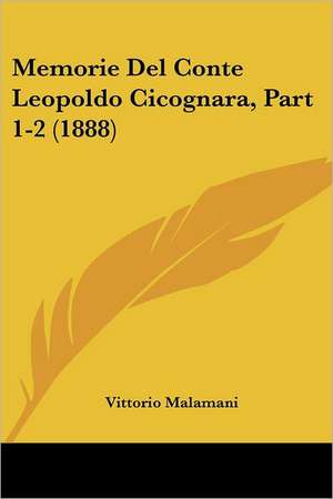 Memorie Del Conte Leopoldo Cicognara, Part 1-2 (1888) de Vittorio Malamani