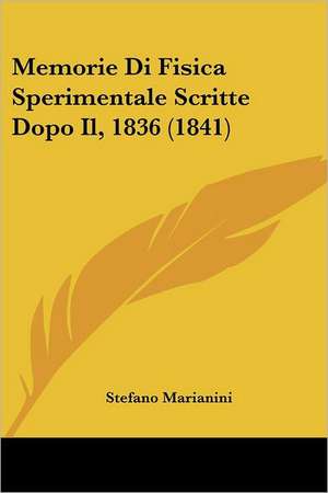 Memorie Di Fisica Sperimentale Scritte Dopo Il, 1836 (1841) de Stefano Marianini