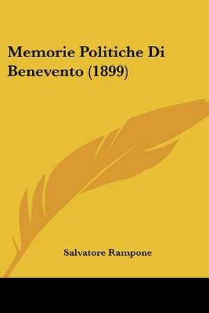 Memorie Politiche Di Benevento (1899) de Salvatore Rampone