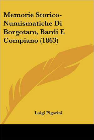 Memorie Storico-Numismatiche Di Borgotaro, Bardi E Compiano (1863) de Luigi Pigorini