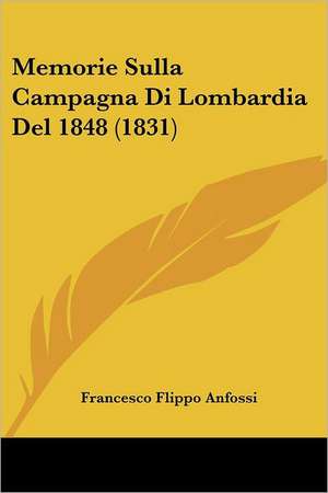 Memorie Sulla Campagna Di Lombardia Del 1848 (1831) de Francesco Flippo Anfossi