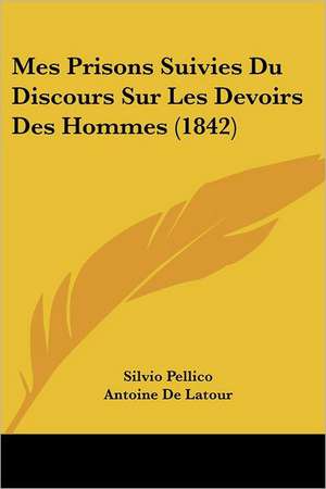 Mes Prisons Suivies Du Discours Sur Les Devoirs Des Hommes (1842) de Silvio Pellico